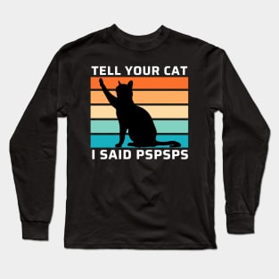 Funny Cat Shirt Retro Tell Your Cat I Said Pspsps Funny Gift For Cat Lovers. Long Sleeve T-Shirt